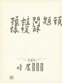 颈椎问题头痛怎样缓解封面