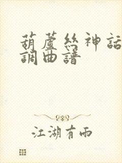 葫芦丝神话降b调曲谱封面