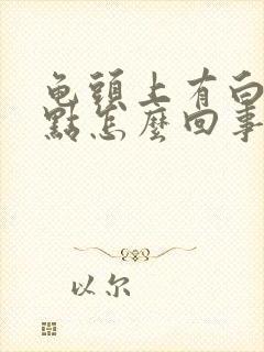 龟头上有白色浓点怎么回事封面