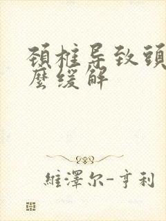 颈椎导致头疼怎么缓解