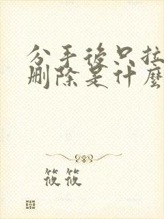 分手后只拉黑不删除是什么意思