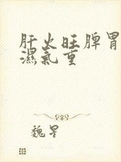 肝火旺脾胃虚寒湿气重