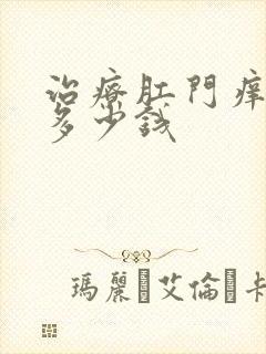 治疗肛门痒大概多少钱