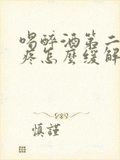 喝醉酒第二天头疼怎么缓解