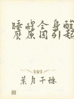 睡醒全身酸痛什么原因引起的