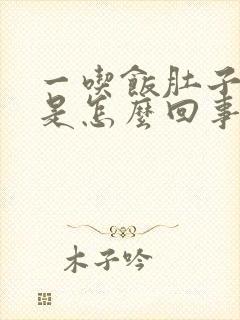 一吃饭肚子就胀是怎么回事