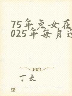 75年兔女在2025年每月运气