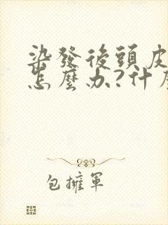 染发后头皮发痒怎么办?什么原因?