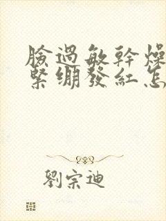 脸过敏干燥起皮紧绷发红怎么修复封面