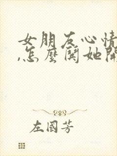 女朋友心情不好,怎么哄她开心