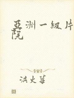 亚洲一级片电影院