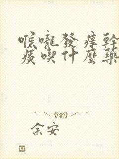 喉咙发痒干咳有痰吃什么药效果最好