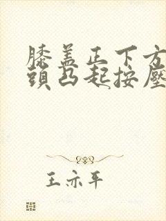 膝盖正下方一骨头凸起按压疼