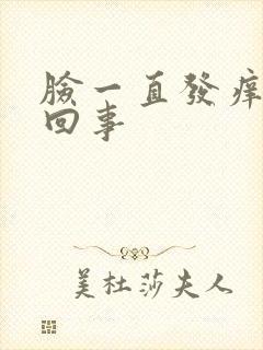 脸一直发痒怎么回事