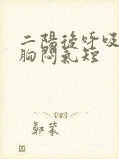 二阳后呼吸困难胸闷气短