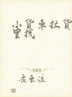 小货车拉货在哪里找