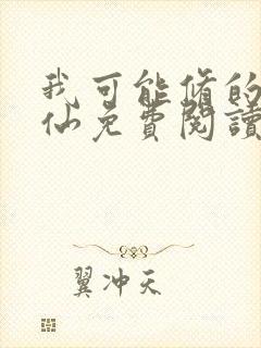 我可能修的是假仙免费阅读