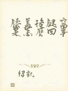 膝盖后腿窝筋疼是怎么回事