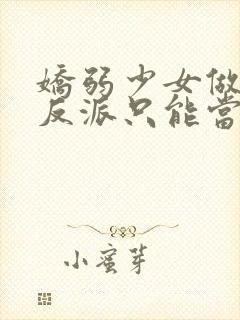 娇弱少女做不好反派只能当团宠惹