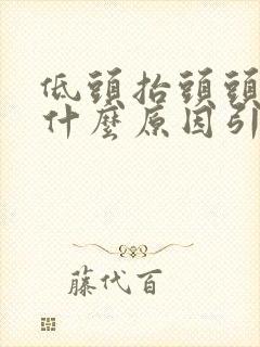 低头抬头头晕是什么原因引起的