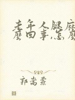 老年人腿麻是怎么回事,怎么才能治好