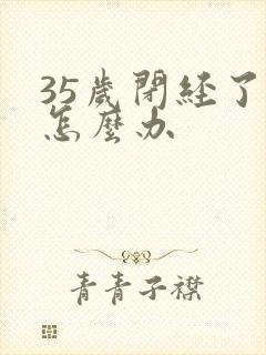 35岁闭经了 怎么办