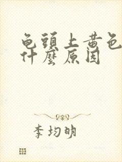 龟头上黄色液体什么原因