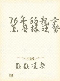 76年的龙今年怎么样运势