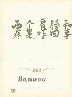 两个肩膀和脖子疼是咋回事