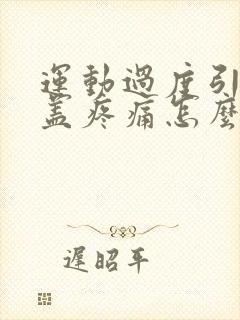 运动过度引起膝盖疼痛怎么办