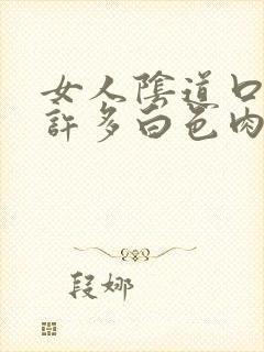 女人阴道口里有许多白色肉粒