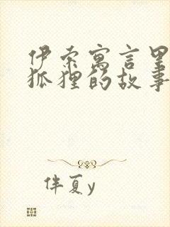 伊索寓言里有关狐狸的故事