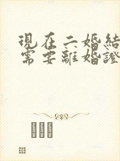 现在二婚结婚还需要离婚证吗封面