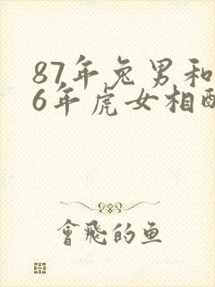 87年兔男和86年虎女相配婚姻如何