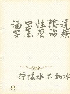 滴虫性阴道发炎要怎么治疗