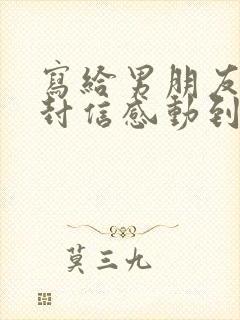 写给男朋友的一封信感动到哭的那种