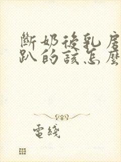 断奶后乳房软趴趴的该怎么办啊