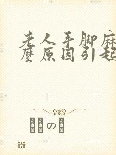 老人手脚麻是什么原因引起的怎么治