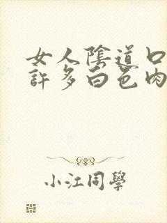 女人阴道口里有许多白色肉刺