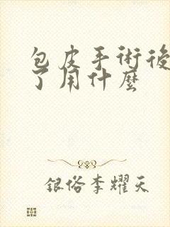 包皮手术后感染了用什么