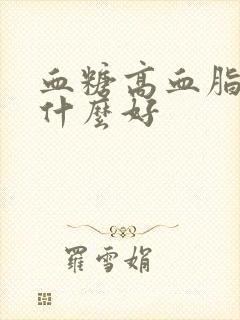 血糖高血脂高吃什么好