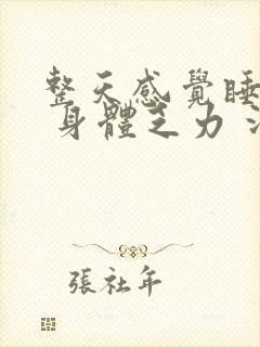 整天感觉睡不醒 身体乏力 没精神