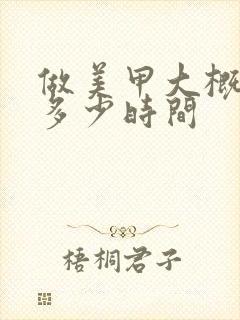 做美甲大概需要多少时间