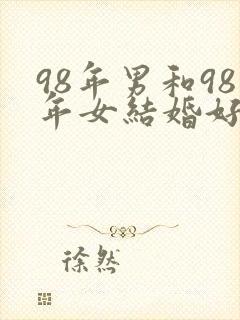 98年男和98年女结婚好不好