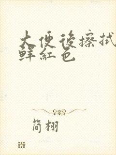 大便后擦拭有血鲜红色