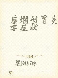 糜烂型胃炎的主要症状