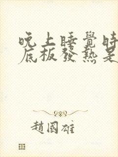 晚上睡觉时候脚底板发热是为什么