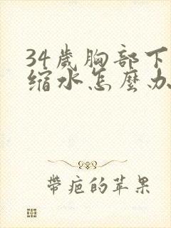 34岁胸部下垂缩水怎么办