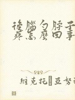 后脑勺脖子上边疼怎么回事