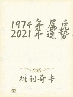 1974年属虎2021年运势及运程